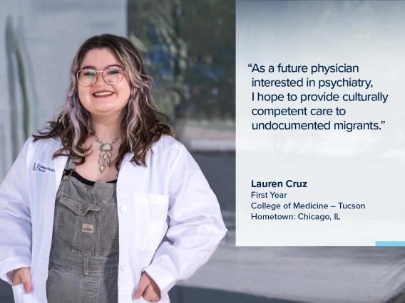 Portrait of Lauren Cruz, a young woman with long dark hair wearing a white medical coat, with a quote from Cruz on the image that reads, "As a future physician interested in psychiatry, I hope to provide culturally competent care to undocumented migrants."