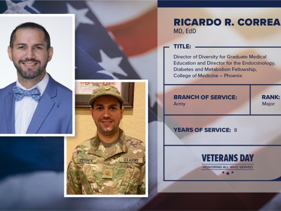 Poster with two photos of Ricardo R. Correa, one current and one of him in uniform. Text on image has his name and this information: "Director of Diversity for graduate medical education and director for the Endocrinology, Diabetes and Metabolism Fellowship, College of Medicine – Phoenix. Branch of Service: Army; Rank: Major; years of Service: 6."