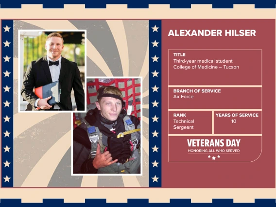 Poster with two photos of Alexander Hilser, one current and one of him in uniform. Text on image has his name and this information: “Third-year medical student, College of Medicine – Tucson. Branch of Service: Air Force; Rank: Technical Sergeant; Years of Service: 10."