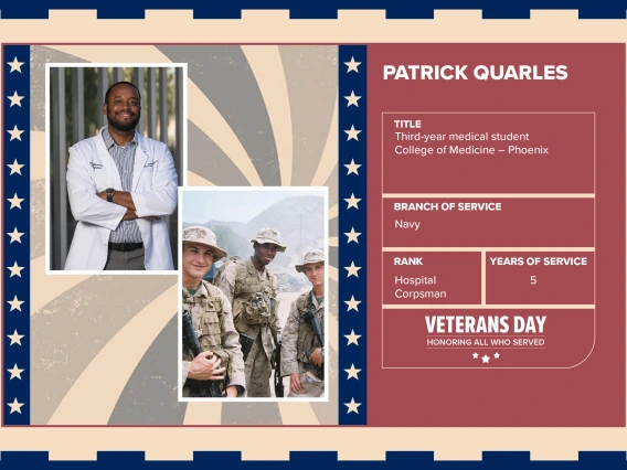 Poster with two photos of Patrick Quarles, one current and one of him in uniform. Text on image has his name and this information: “Third-year medical student, College of Medicine – Phoenix. Branch of Service: Navy; Rank: Hospital Corpsman; Years of Service: 5."