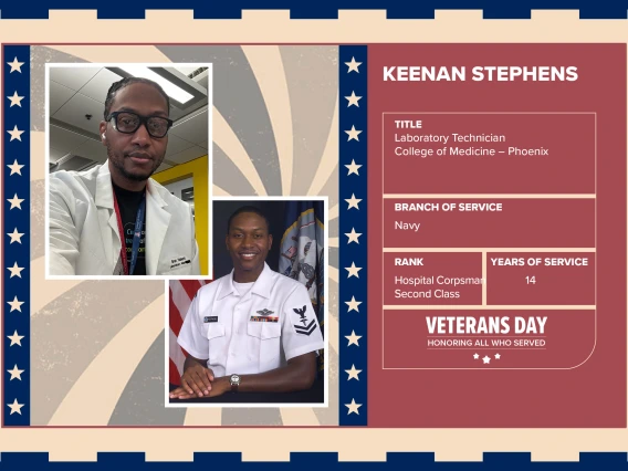 Poster with two photos of Keenan Stephens, one current and one of him in uniform. Text on image has his name and this information: “Laboratory Technician, College of Medicine – Phoenix. Branch of Service: Navy; Rank: Hospital Corpsman Second Class; Years of Service: 14."