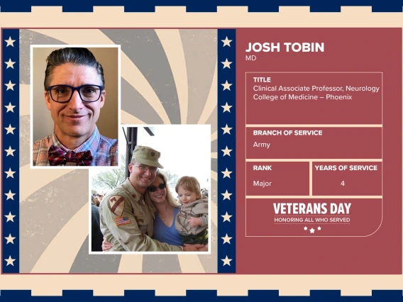 Poster with two photos of Josh Tobin, MD, one current and one of him in uniform. Text on image has his name and this information: “Clinical Associate Professor, Neurology, College of Medicine – Phoenix. Branch of Service: Army; Rank: Major; Years of Service: 4."