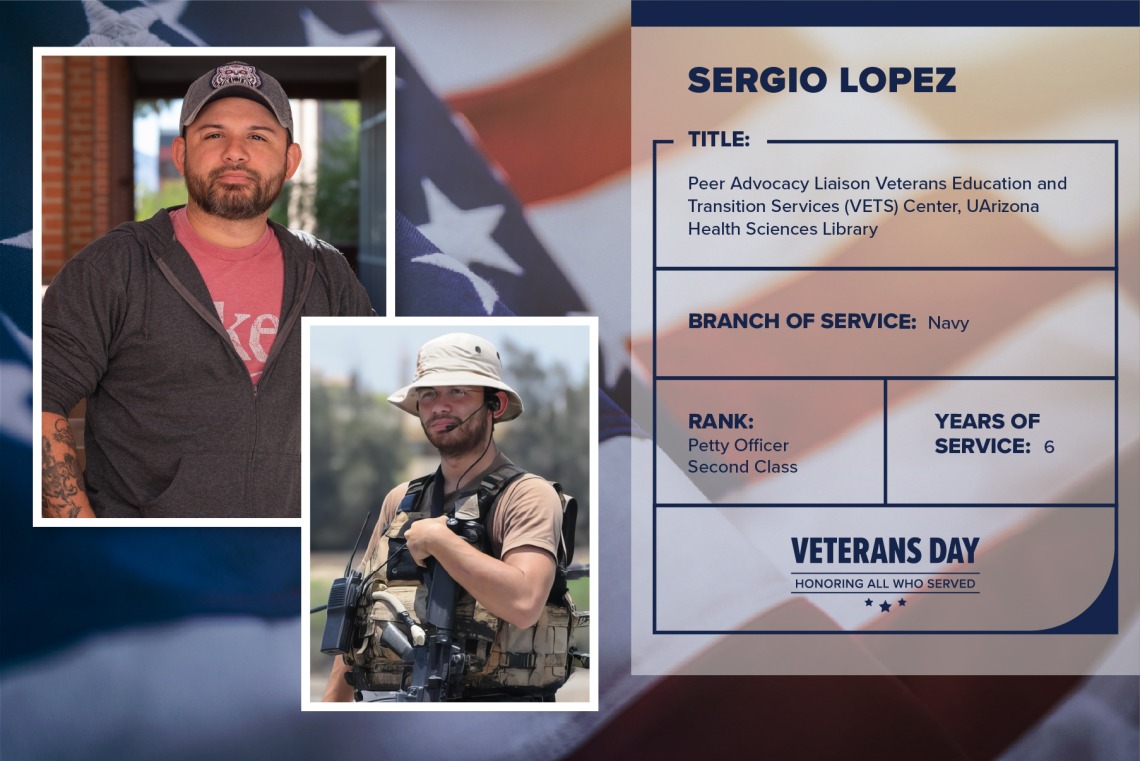 Poster with two photos of Sergio Lopez, one current and one of him in uniform. Text on image has his name and this information: "Peer Advocacy Liason, Veterans Education and Transition Services Center, UArizona Health Sciences Library. Branch of Service: Navy; Rank: Petty officer second class; years of Service: 6."