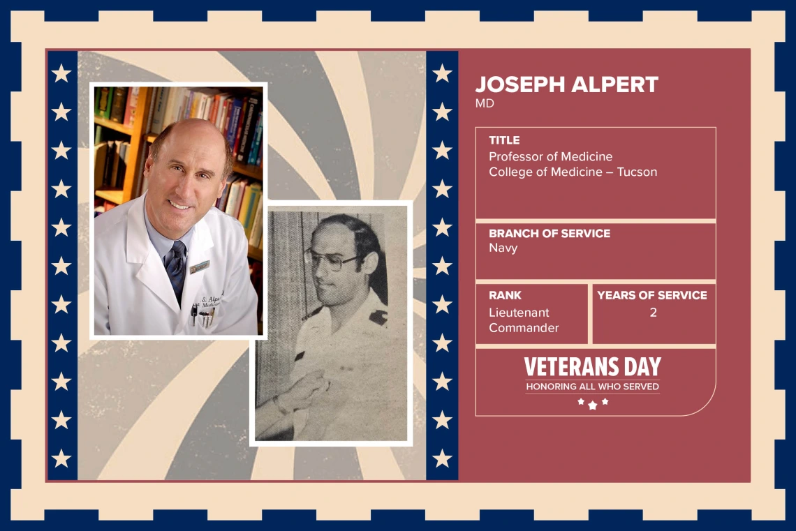 Poster with two photos of Joseph Alpert, MD, one current and one of him in uniform. Text on image has his name and this information: "Professor of Medicine College of Medicine – Tucson. Branch of Service: Navy; Rank: Lieutenant Commander; Years of Service: 2."