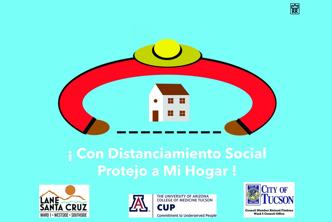 “With social distancing, I protect my home.” These posters, designed by students in the College of Medicine – Tucson, were printed by the Pima County Health Department with funding from the Centers for Disease Control and Prevention (CDC).